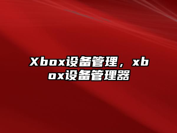 Xbox設(shè)備管理，xbox設(shè)備管理器