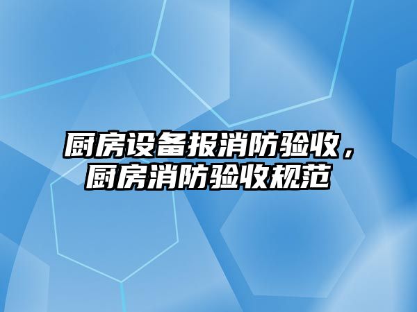 廚房設備報消防驗收，廚房消防驗收規范