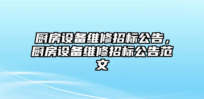 廚房設備維修招標公告，廚房設備維修招標公告范文