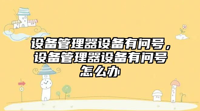 設備管理器設備有問號，設備管理器設備有問號怎么辦