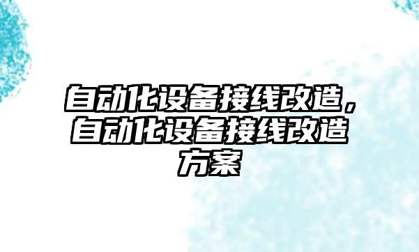 自動化設備接線改造，自動化設備接線改造方案