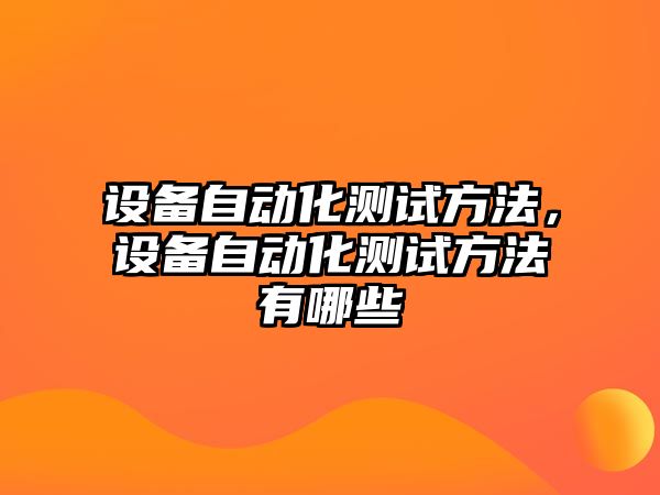 設備自動化測試方法，設備自動化測試方法有哪些