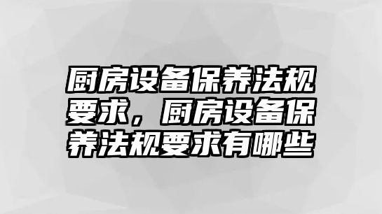 廚房設備保養法規要求，廚房設備保養法規要求有哪些