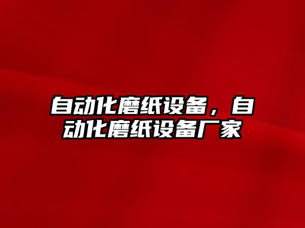 自動化磨紙設備，自動化磨紙設備廠家