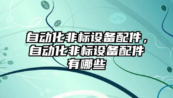 自動化非標設備配件，自動化非標設備配件有哪些