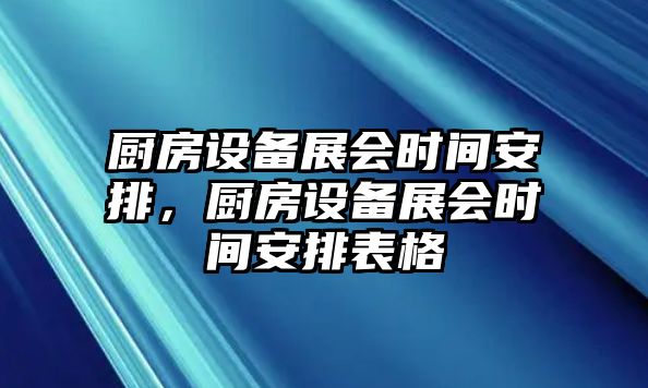 廚房設備展會時間安排，廚房設備展會時間安排表格